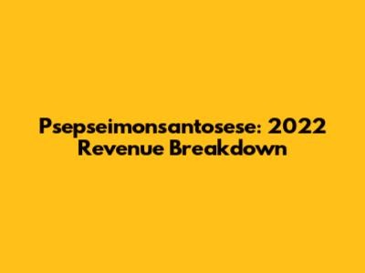 Psepseimonsantosese: 2022 Revenue Breakdown