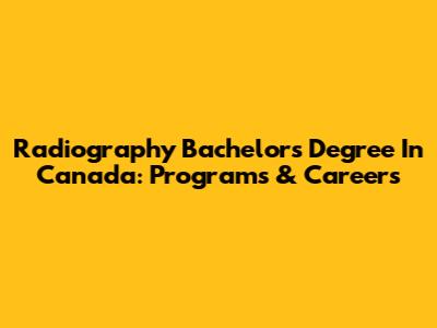 Radiography Bachelor's Degree In Canada: Programs & Careers