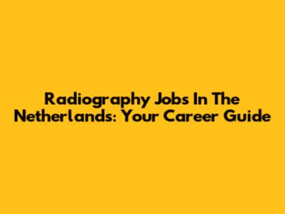 Radiography Jobs In The Netherlands: Your Career Guide