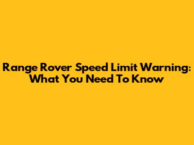 Range Rover Speed Limit Warning: What You Need To Know