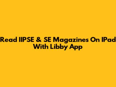Read IIPSE & SE Magazines On IPad With Libby App