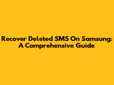 Recover Deleted SMS On Samsung: A Comprehensive Guide