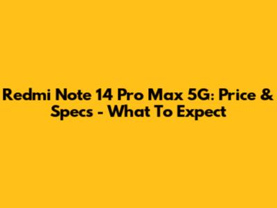 Redmi Note 14 Pro Max 5G: Price & Specs - What To Expect