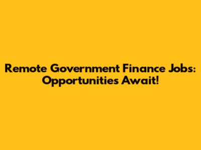Remote Government Finance Jobs: Opportunities Await!