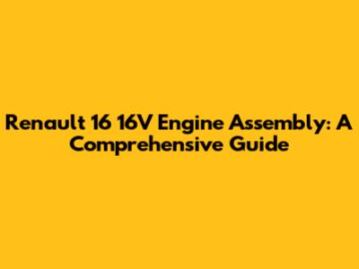 Renault 16 16V Engine Assembly: A Comprehensive Guide