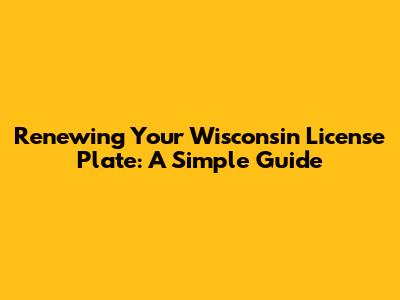 Renewing Your Wisconsin License Plate: A Simple Guide