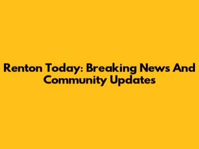 Renton Today: Breaking News And Community Updates