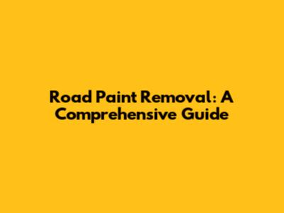 Road Paint Removal: A Comprehensive Guide