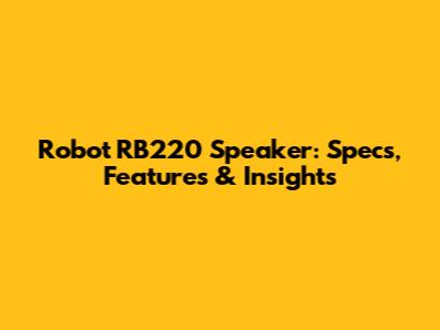 Robot RB220 Speaker: Specs, Features & Insights