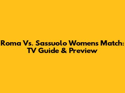 Roma Vs. Sassuolo Women's Match: TV Guide & Preview