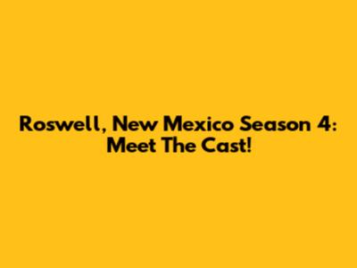 Roswell, New Mexico Season 4: Meet The Cast!