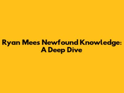 Ryan Mee's Newfound Knowledge: A Deep Dive