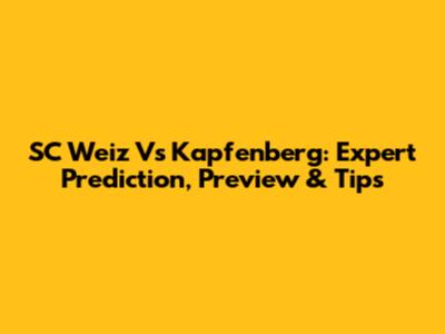 SC Weiz Vs Kapfenberg: Expert Prediction, Preview & Tips