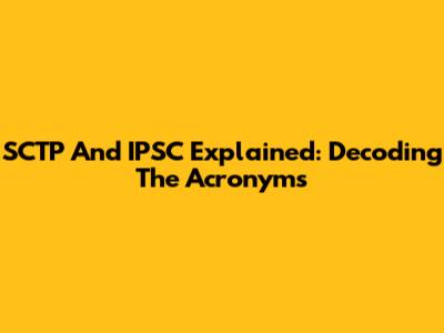 SCTP And IPSC Explained: Decoding The Acronyms
