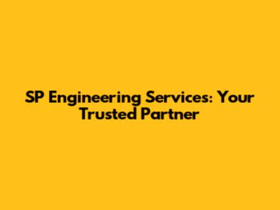 SP Engineering Services: Your Trusted Partner