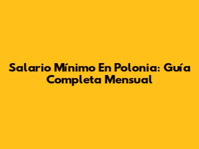 Salario Mínimo En Polonia: Guía Completa Mensual