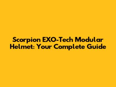 Scorpion EXO-Tech Modular Helmet: Your Complete Guide