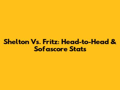 Shelton Vs. Fritz: Head-to-Head & Sofascore Stats