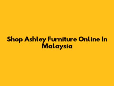 Shop Ashley Furniture Online In Malaysia