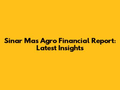 Sinar Mas Agro Financial Report: Latest Insights
