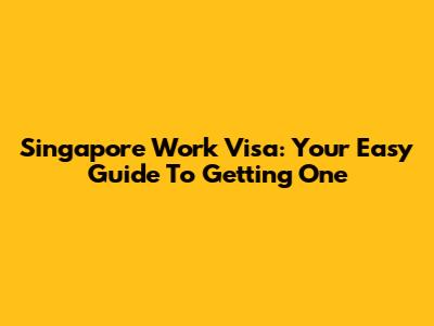 Singapore Work Visa: Your Easy Guide To Getting One