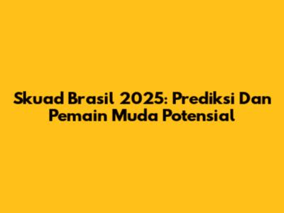 Skuad Brasil 2025: Prediksi Dan Pemain Muda Potensial