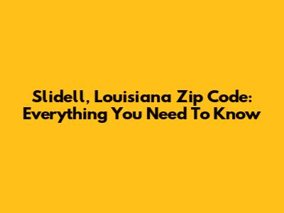 Slidell, Louisiana Zip Code: Everything You Need To Know