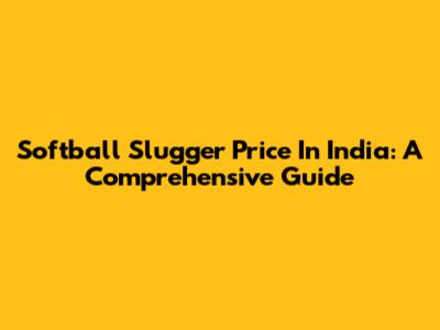 Softball Slugger Price In India: A Comprehensive Guide