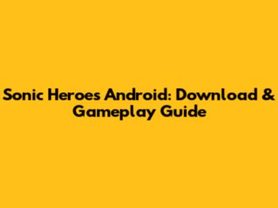 Sonic Heroes Android: Download & Gameplay Guide