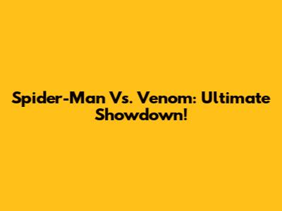 Spider-Man Vs. Venom: Ultimate Showdown!