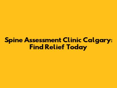 Spine Assessment Clinic Calgary: Find Relief Today
