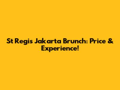 St Regis Jakarta Brunch: Price & Experience!