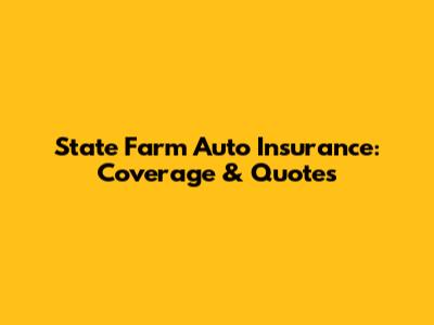 State Farm Auto Insurance: Coverage & Quotes