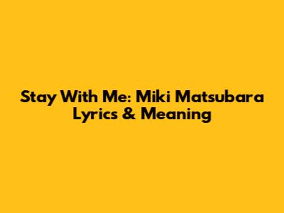 Stay With Me: Miki Matsubara Lyrics & Meaning