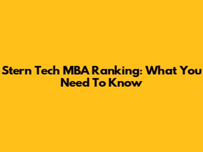 Stern Tech MBA Ranking: What You Need To Know