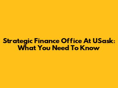 Strategic Finance Office At USask: What You Need To Know