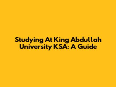 Studying At King Abdullah University KSA: A Guide