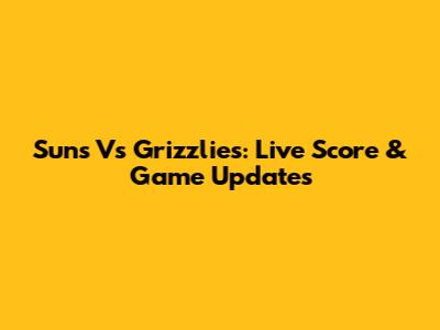 Suns Vs Grizzlies: Live Score & Game Updates