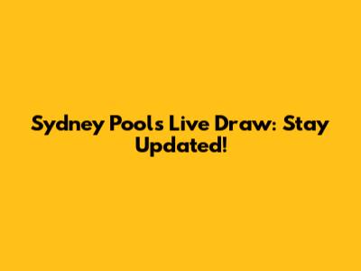 Sydney Pools Live Draw: Stay Updated!
