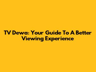 TV Dewa: Your Guide To A Better Viewing Experience