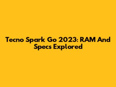 Tecno Spark Go 2023: RAM And Specs Explored