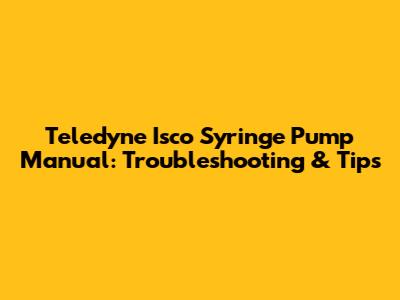 Teledyne Isco Syringe Pump Manual: Troubleshooting & Tips