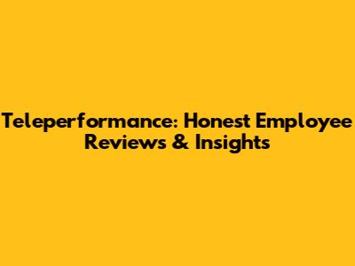 Teleperformance: Honest Employee Reviews & Insights