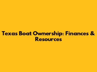 Texas Boat Ownership: Finances & Resources