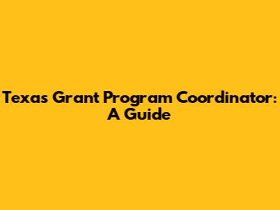 Texas Grant Program Coordinator: A Guide