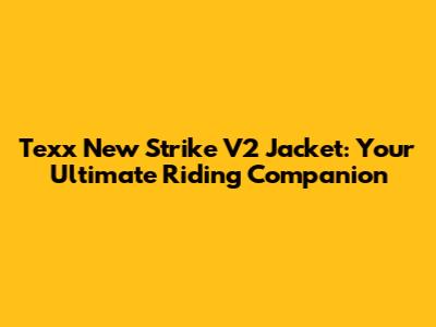 Texx New Strike V2 Jacket: Your Ultimate Riding Companion