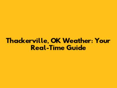 Thackerville, OK Weather: Your Real-Time Guide