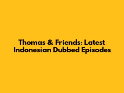 Thomas & Friends: Latest Indonesian Dubbed Episodes