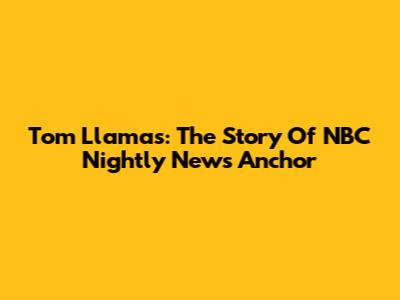 Tom Llamas: The Story Of NBC Nightly News Anchor