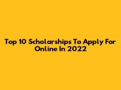 Top 10 Scholarships To Apply For Online In 2022